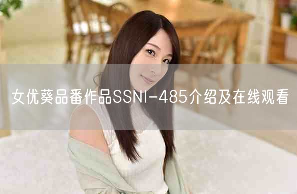 女优葵品番作品SSNI-485介绍及在线观看
