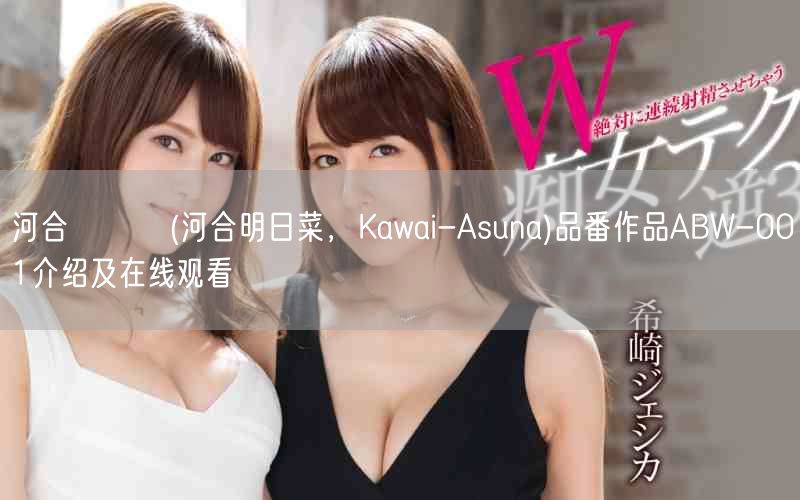 河合あすな(河合明日菜,Kawai-Asuna)品番作品ABW-001介绍及在线观看